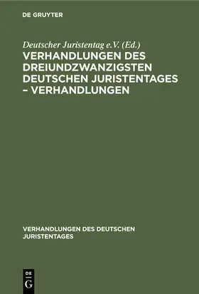 Degruyter |  Verhandlungen des Dreiundzwanzigsten Deutschen Juristentages - Verhandlungen | Buch |  Sack Fachmedien