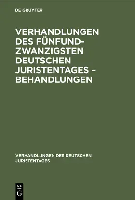 Degruyter |  Verhandlungen des Fünfundzwanzigsten Deutschen Juristentages - Behandlungen | Buch |  Sack Fachmedien