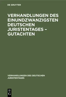 Degruyter |  Verhandlungen des Einundzwanzigsten Deutschen Juristentages - Gutachten | Buch |  Sack Fachmedien