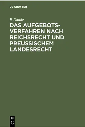 Daude |  Das Aufgebotsverfahren nach Reichsrecht und Preußischem Landesrecht | eBook | Sack Fachmedien