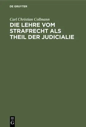Collmann |  Die Lehre vom Strafrecht als Theil der Judicialie | Buch |  Sack Fachmedien