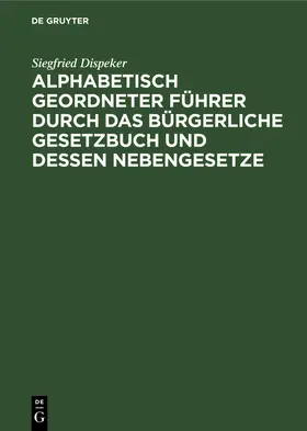 Dispeker |  Alphabetisch geordneter Führer durch das Bürgerliche Gesetzbuch und dessen Nebengesetze | Buch |  Sack Fachmedien