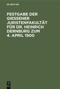  Festgabe der Gießener Juristenfakultät für Dr. Heinrich Dernburg zum 4. April 1900 | Buch |  Sack Fachmedien