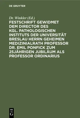 Winkler |  Festschrift gewidmet dem Director des kgl. pathologischen Instituts der Universität Breslau Herrn Geheimen Medizinialrath Professor Dr. Emil Ponfick zum 25jährigen Jubiläum als Professor ordinarius | eBook | Sack Fachmedien
