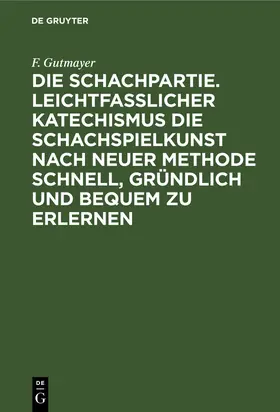 Gutmayer |  Die Schachpartie. Leichtfasslicher Katechismus die Schachspielkunst nach neuer Methode schnell, gründlich und bequem zu erlernen | Buch |  Sack Fachmedien
