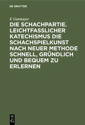 Gutmayer |  Die Schachpartie. Leichtfasslicher Katechismus die Schachspielkunst nach neuer Methode schnell, gründlich und bequem zu erlernen | eBook | Sack Fachmedien