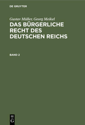 Meikel / Müller | Gustav Müller; Georg Meikel: Das Bürgerliche Recht des Deutschen Reichs. Band 2 | Buch | 978-3-11-235007-2 | sack.de