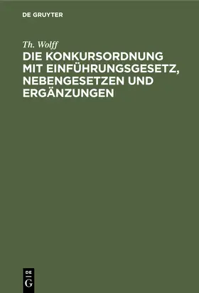 Wolff | Die Konkursordnung mit Einführungsgesetz, Nebengesetzen und Ergänzungen | Buch | 978-3-11-235013-3 | www.sack.de