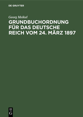 Meikel | Grundbuchordnung für das Deutsche Reich vom 24. März 1897 | E-Book | sack.de