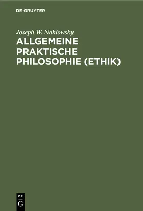 Nahlowsky | Allgemeine praktische Philosophie (Ethik) | Buch | 978-3-11-235217-5 | www.sack.de