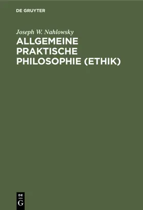 Nahlowsky |  Allgemeine praktische Philosophie (Ethik) | eBook | Sack Fachmedien