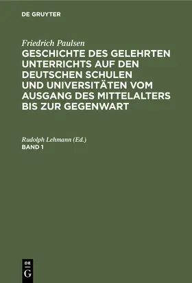 Lehmann |  Friedrich Paulsen: Geschichte des gelehrten Unterrichts auf den deutschen Schulen und Universitäten vom Ausgang des Mittelalters bis zur Gegenwart. Band 1 | eBook | Sack Fachmedien