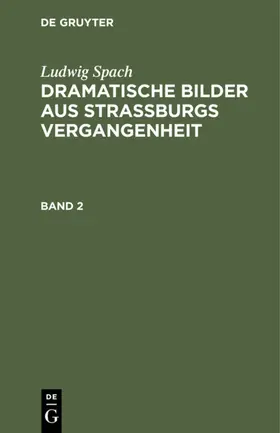 Spach |  Ludwig Spach: Dramatische Bilder aus Straßburgs Vergangenheit. Band 2 | eBook | Sack Fachmedien