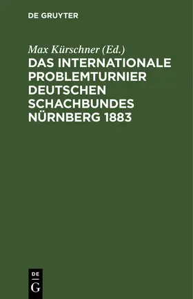 Kürschner |  Das Internationale Problemturnier Deutschen Schachbundes Nürnberg 1883 | Buch |  Sack Fachmedien