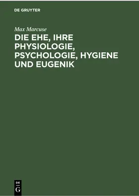 Marcuse |  Die Ehe, ihre Physiologie, Psychologie, Hygiene und Eugenik | Buch |  Sack Fachmedien