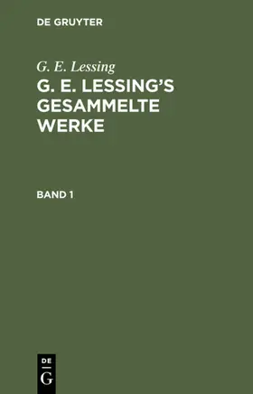 Lessing |  G. E. Lessing: G. E. Lessing’s gesammelte Werke. Band 1 | eBook | Sack Fachmedien