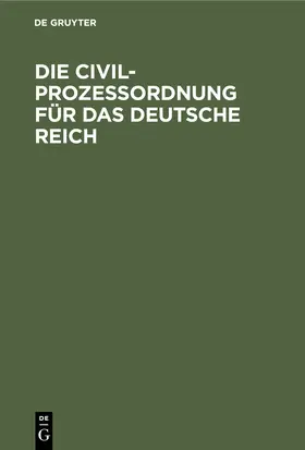 Degruyter |  Die Civilprozeßordnung für das Deutsche Reich | Buch |  Sack Fachmedien