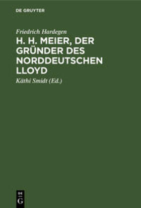 Hardegen / Smidt |  H. H. Meier, der Gründer des Norddeutschen Lloyd | Buch |  Sack Fachmedien