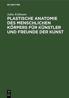 Kollmann | Plastische Anatomie des menschlichen Körpers für Künstler und Freunde der Kunst | E-Book | sack.de