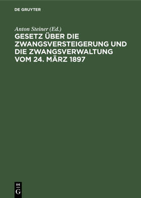 Steiner |  Gesetz über die Zwangsversteigerung und die Zwangsverwaltung vom 24. März 1897 | Buch |  Sack Fachmedien