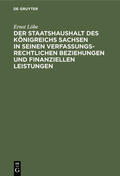 Löbe |  Der Staatshaushalt des Königreichs Sachsen in seinen Verfassungsrechtlichen Beziehungen und finanziellen Leistungen | Buch |  Sack Fachmedien