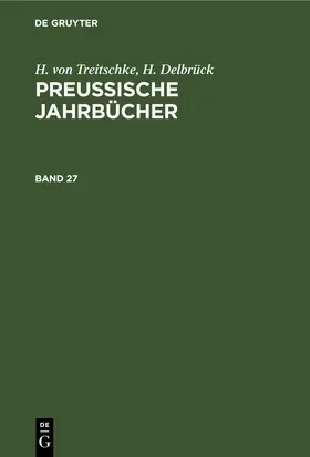 Delbrück / Treitschke |  H. von Treitschke; H. Delbrück: Preußische Jahrbücher. Band 27 | Buch |  Sack Fachmedien