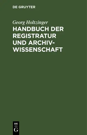 Holtzinger |  Handbuch der Registratur und Archivwissenschaft | eBook | Sack Fachmedien