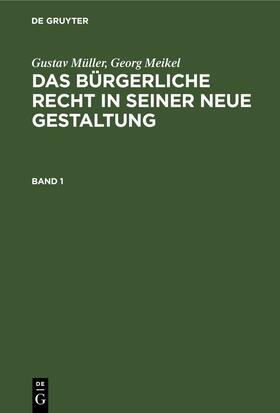 Meikel / Müller | Gustav Müller; Georg Meikel: Das Bürgerliche Recht in seiner neue Gestaltung. Band 1 | Buch | 978-3-11-236531-1 | sack.de