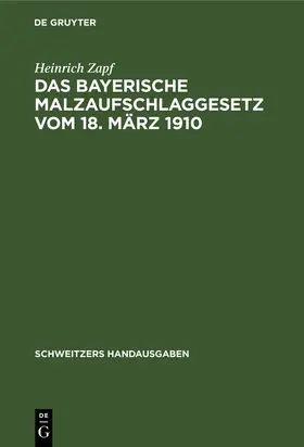 Zapf |  Das Bayerische Malzaufschlaggesetz vom 18. März 1910 | Buch |  Sack Fachmedien