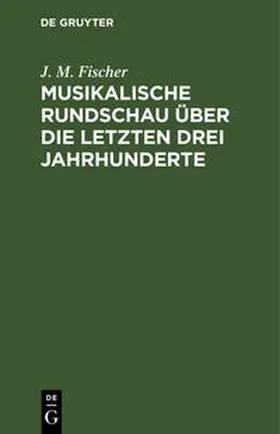 Fischer |  Musikalische Rundschau über die letzten drei Jahrhunderte | Buch |  Sack Fachmedien