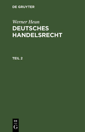 Heun |  Werner Heun: Deutsches Handelsrecht. Teil 2 | eBook | Sack Fachmedien