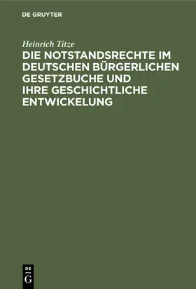 Titze |  Die Notstandsrechte im deutschen bürgerlichen Gesetzbuche und ihre geschichtliche Entwickelung | Buch |  Sack Fachmedien