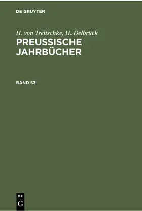 Delbrück / Treitschke |  H. von Treitschke; H. Delbrück: Preußische Jahrbücher. Band 53 | Buch |  Sack Fachmedien