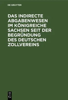  Das indirecte Abgabenwesen im Königreiche Sachsen seit der Begründung des Deutschen Zollvereins | eBook | Sack Fachmedien