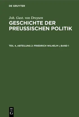 Droysen |  Friedrich Wilhelm I, Band 1 | Buch |  Sack Fachmedien