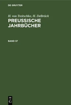 Treitschke / Delbrück |  H. von Treitschke; H. Delbrück: Preußische Jahrbücher. Band 37 | eBook | Sack Fachmedien