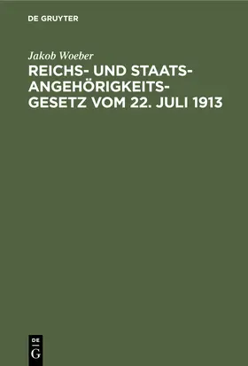 Woeber |  Reichs- und Staatsangehörigkeitsgesetz vom 22. Juli 1913 | Buch |  Sack Fachmedien