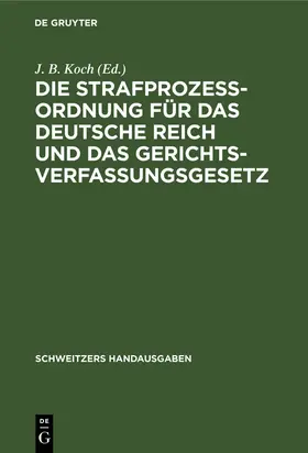 Koch |  Die Strafprozeßordnung für das Deutsche Reich und das Gerichtsverfassungsgesetz | Buch |  Sack Fachmedien