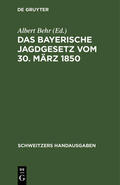 Behr |  Das Bayerische Jagdgesetz vom 30. März 1850 | Buch |  Sack Fachmedien