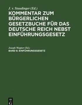 Staudinger / Wagner | Kommentar zum Bürgerlichen Gesetzbuche für das deutsche Reich nebst Einführungsgesetz, Band 6, Einführungsgesetz | Buch | 978-3-11-237081-0 | sack.de