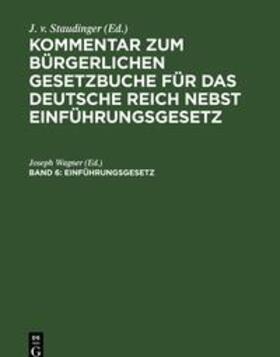 Staudinger / Wagner | Kommentar zum Bürgerlichen Gesetzbuche für das deutsche Reich nebst Einführungsgesetz, Band 6, Einführungsgesetz | Buch | sack.de