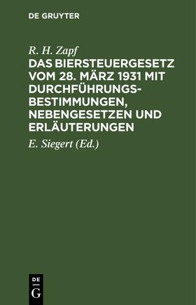 Zapf / Siegert | Das Biersteuergesetz vom 28. März 1931 mit Durchführungsbestimmungen, Nebengesetzen und Erläuterungen | E-Book | sack.de