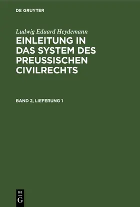 Heydemann |  Ludwig Eduard Heydemann: Einleitung in das System des Preußischen Civilrechts. Band 2, Lieferung 1 | Buch |  Sack Fachmedien