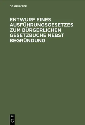 Entwurf eines Ausführungsgesetzes zum Bürgerlichen Gesetzbuche nebst Begründung | E-Book | www.sack.de