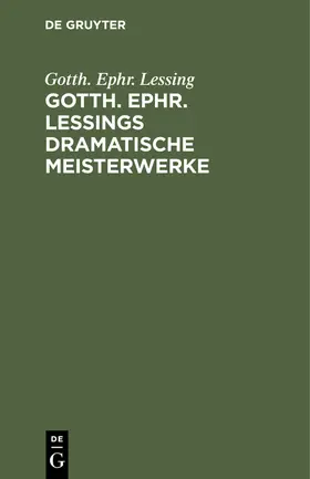 Lessing |  Gotth. Ephr. Lessings Dramatische Meisterwerke | eBook | Sack Fachmedien