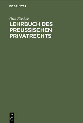 Fischer | Lehrbuch des preußischen Privatrechts | Buch | 978-3-11-237773-4 | sack.de