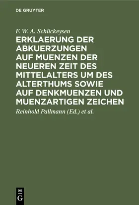 Schlickeysen / Pallmann / Droysen |  Erklaerung der Abkuerzungen auf Muenzen der neueren Zeit des Mittelalters um des Alterthums sowie auf Denkmuenzen und muenzartigen Zeichen | eBook | Sack Fachmedien