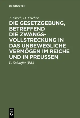 Krech / Fischer / Schaefer |  Die Gesetzgebung, betreffend die Zwangsvollstreckung in das unbewegliche Vermögen im Reiche und in Preußen | eBook | Sack Fachmedien