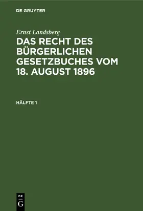 Landsberg | Ernst Landsberg: Das Recht des Bürgerlichen Gesetzbuches vom 18. August 1896. Hälfte 1 | Buch | 978-3-11-237861-8 | www.sack.de