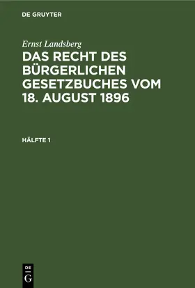 Landsberg |  Ernst Landsberg: Das Recht des Bürgerlichen Gesetzbuches vom 18. August 1896. Hälfte 1 | eBook | Sack Fachmedien